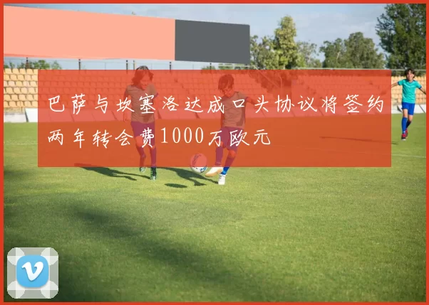 巴萨与坎塞洛达成口头协议将签约两年转会费1000万欧元