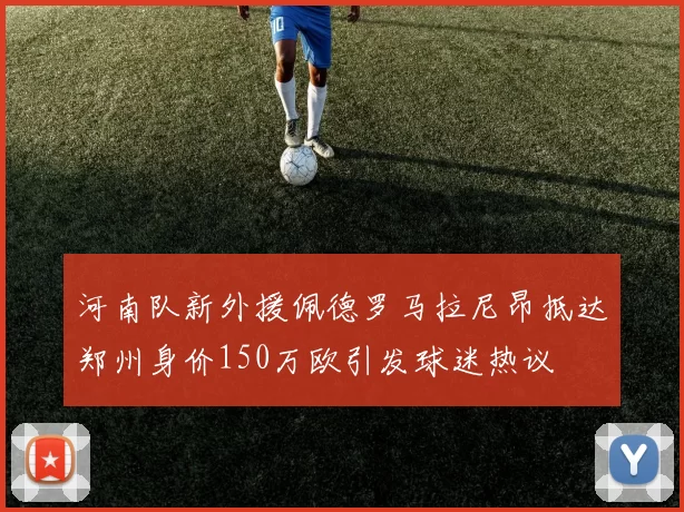 河南队新外援佩德罗马拉尼昂抵达郑州身价150万欧引发球迷热议